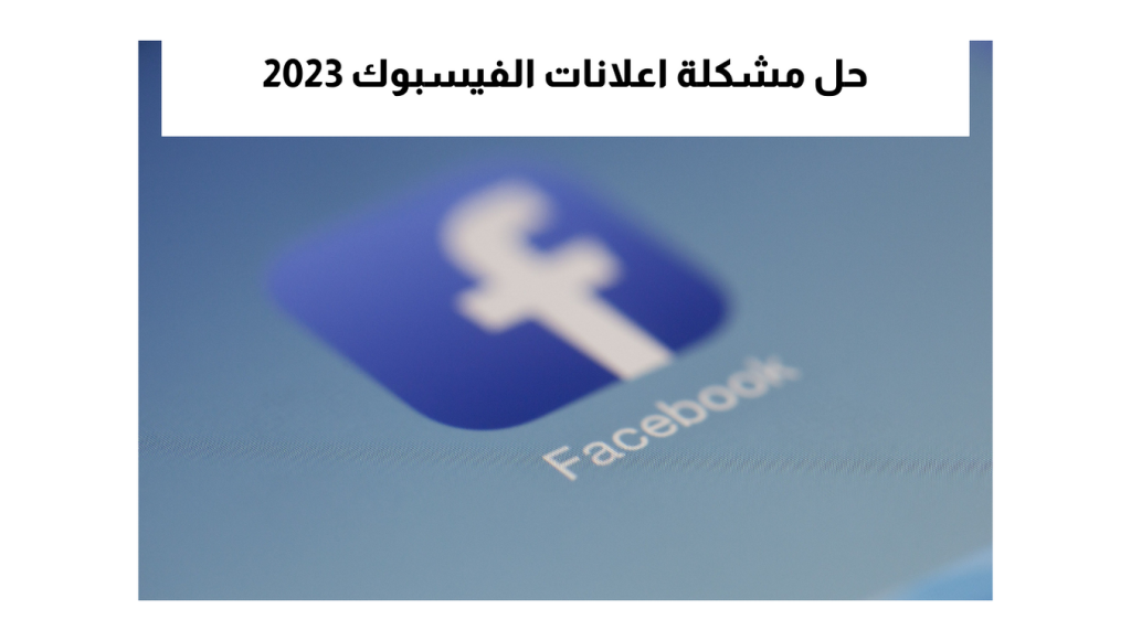 حل مشكلة اعلانات الفيسبوك 2023